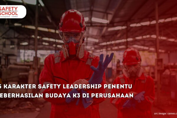 15 Karakter Safety Leadership Penentu Keberhasilan Budaya K3 di Perusahaan