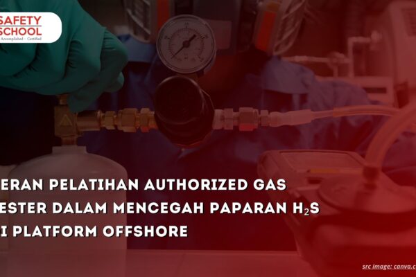 Peran Pelatihan Authorized Gas Tester dalam Mencegah Paparan H₂S di Platform Offshore