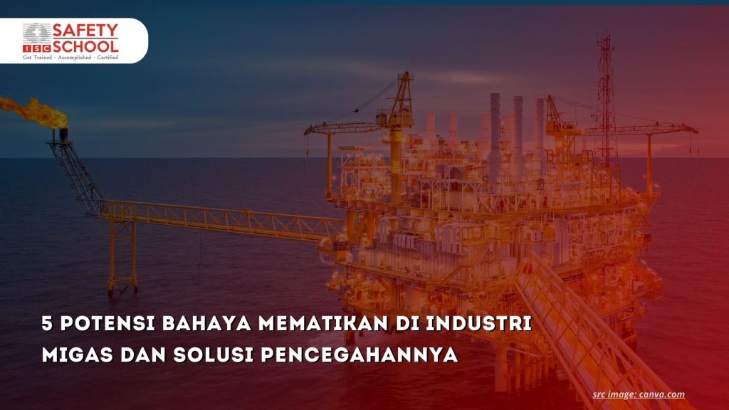 5 Potensi Bahaya Mematikan di Industri Migas dan Solusi Pencegahannya