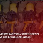 SCBA: Perlindungan Vital untuk Hadapi Bahaya Gas H2S di Industri Migas