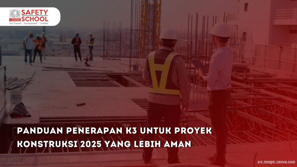 Panduan Penerapan K3 untuk Proyek Konstruksi 2025 yang Lebih Aman