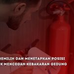 Strategi Memilih dan Menetapkan Posisi APAR untuk Mencegah Kebakaran Gedung