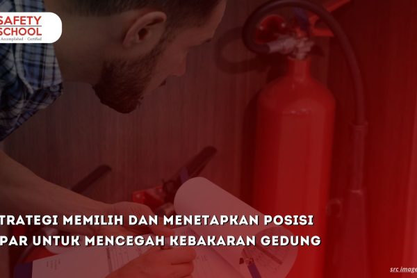 Strategi Memilih dan Menetapkan Posisi APAR untuk Mencegah Kebakaran Gedung