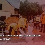 Tips K3 untuk Pekerjaan di Luar Ruangan Saat Cuaca Hujan