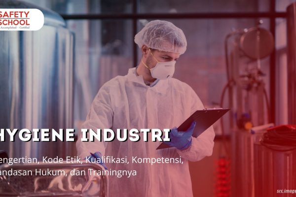 Hygiene Industri Adalah: Pengertian, Kode Etik, Kualifikasi, Kompetensi, Landasan Hukum, dan Trainingnya