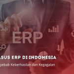 Studi Kasus ERP di Indonesia: Ini Faktor Penyebab Keberhasilan dan Kegagalan