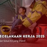 Tren Kecelakaan Kerja 2025: Fakta, Data, dan Solusi K3 yang Efektif